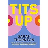 Tits Up: What Sex Workers, Milk Bankers, Plastic Surgeons, Bra Designers, and Witches Tell Us about Breasts