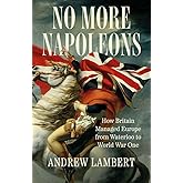 No More Napoleons: How Britain Managed Europe from Waterloo to World War One