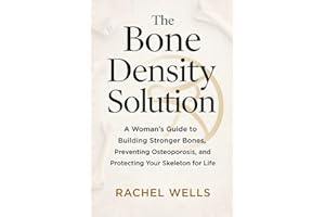 The Bone Density Solution: A Woman's Guide to Building Stronger Bones, Preventing Osteoporosis, and Protecting Your Skeleton 