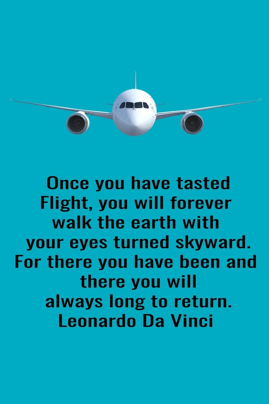 Once You Have Tasted Flight Once You Have Tasted Flight, You Will Forever Walk The Earth With Your Eyes  Turned Skyward. For There You Have Been And There You Will Always Long To  ... Da Vinci: Handy