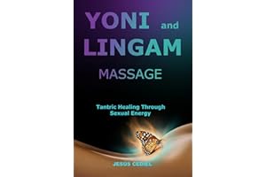 Yoni and Lingam Massage: Tantric Healing Through Sexual Energy (Conscious Sexuality and Tantric Massage Book 1)