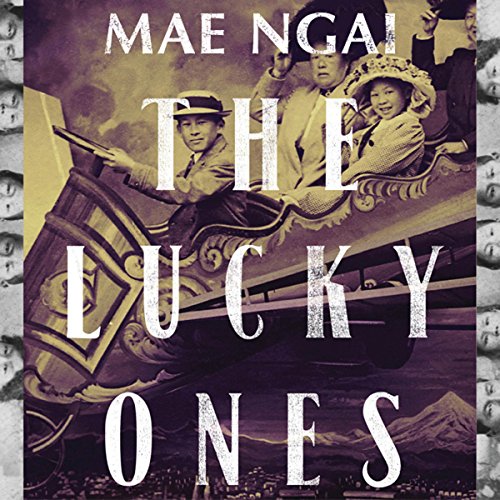 The Lucky Ones: One Family and the Extraordinary Invention of Chinese America by Mae M. Ngai
