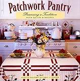 Patchwork Pantry: Preserving a Tradition With Quilts & Recipes by