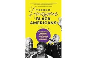 The Book of Awesome Black Americans: Scientific Pioneers, Trailblazing Entrepreneurs, Barrier-Breaking Activists and Afro-Futurists (Teen and YA ... African-American Biographies) (Awesome Books)