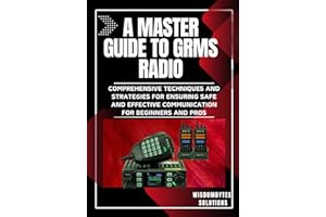 A MASTER GUIDE TO GRMS RADIO: Comprehensive Techniques and Strategies for Ensuring Safe and Effective Communication for Begin