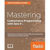 Mastering Concurrency Programming with Java 9 - Second Edition: Fast, reactive and parallel application development