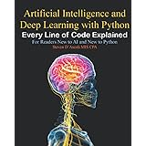 Artificial Intelligence and Deep Learning with Python: Every Line of Code Explained For Readers New to AI and New to Python