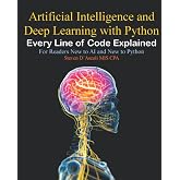 Artificial Intelligence and Deep Learning with Python: Every Line of Code Explained For Readers New to AI and New to Python