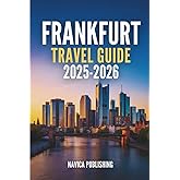FRANKFURT TRAVEL GUIDE 2025-2026: The Beating Heart of Modern Germany