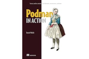 Podman in Action: Secure, rootless containers for Kubernetes, microservices, and more
