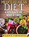 MEDITERRANEAN DIET: A Tasty Plan to Lose Weight in 7 Days (the mediterranean diet, mediterranean diet recipes, mediterranean diet cookbook, mediterranean diet plan)