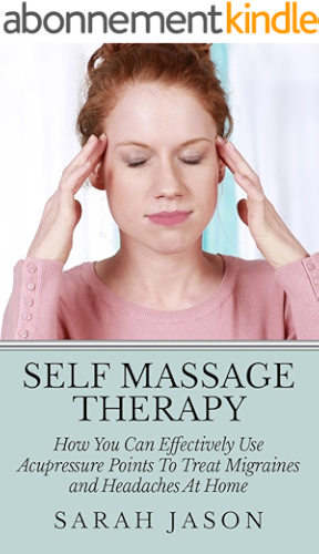 Download Self Massage Therapy: How You Can Effectively Use Acupressure Points To Treat Migraines and Headaches At Home (Alternative Therapy) (English Edition) PDF