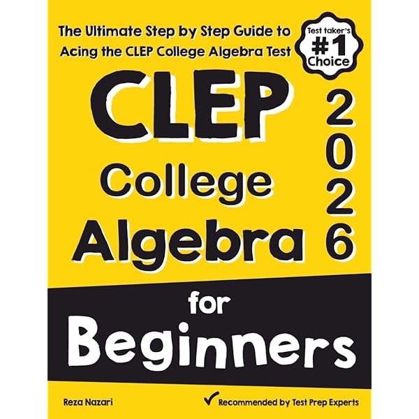 College Algebra for Beginners: The Ultimate Step by Step Guide to