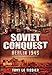 Soviet Conquest: Berlin 1945 by Tony Le Tissier