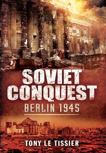 Soviet Conquest: Berlin 1945 by Tony Le Tissier