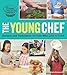 The Young Chef: Recipes and Techniques for Kids Who Love to Cook