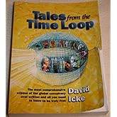 Tales from the Time Loop: The Most Comprehensive Expose of the Global Conspiracy Ever Written and All You Need to Know to Be 