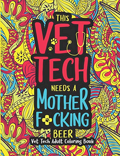 This Vet Tech Needs a Mother F*cking Beer: A Vet Tech Adult Coloring Book | A Funny & Inspirational Veterinary Tech Coloring Book for Stress Relief & Relaxation | Vet Tech Gifts for Women/Men