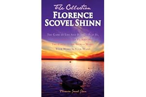 Florence Scovel Shinn - The Collection: The Game of Life And How To Play It, The Secret Door To Success, The Power of the Spoken Word, Your Word Is Your Wand