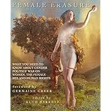 Female Erasure: What You Need To Know About Gender Politics' War on Women, the Female Sex and Human Rights