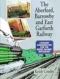 Image de Aberford, Barrowby and East Garforth Railway: A Railway Conversation for the Model Railway Enthusiast