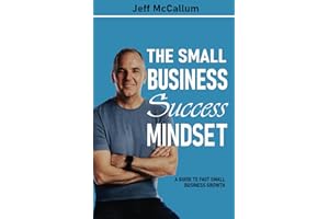 The Small Business Success Mindset: A Guide To Fast Small Business Growth