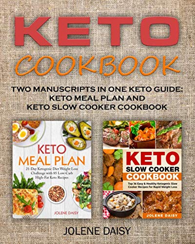 Keto Cookbook: Two Manuscripts in One Keto Guide: Keto Meal Plan and Keto Slow Cooker Cookbook Keto Cookbook: Two Manuscripts in One Keto Guide: Keto Meal Plan and Keto Slow Cooker Cookbook