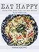 Eat Happy: Gluten Free, Grain Free, Low Carb Recipes Made from Real Foods For A Joyful Life by