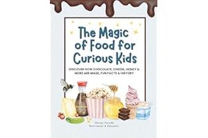 The Magic of Food for Curious Kids: Discover How Chocolate, Cheese, Honey & More Are Made, Fun Facts & History