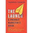 The Launch: A Product Marketer's Guide: 50 key questions & lessons for a successful launch