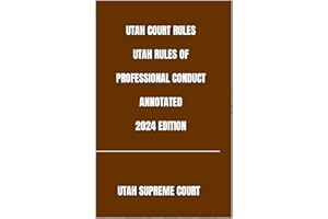 UTAH COURT RULES UTAH RULES OF PROFESSIONAL CONDUCT ANNOTATED 2024 EDITION