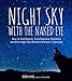 Night Sky With the Naked Eye: How to Find Planets, Constellations, Satellites and Other Night Sky Wonders Without a Telescope