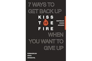 Kiss the Fire: 7 Ways to Get Back Up When You Want to Give Up