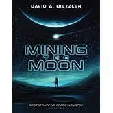 Mining the Moon: Bootstrapping Space Industry 3rd Edition