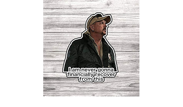 Amazon Com Joe Exotic Tiger King I Am Never Gonna Financially Recover From This Premium Waterproof Die Cut Matte Sticker Laptop Sticker 4 Inches Arts Crafts Sewing