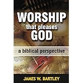 Worship That Pleases God - a biblical perspective