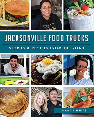 Jacksonville Food Trucks: Stories & Recipes from the Road (American Palate) by Nancy White