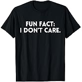 Fun Fact: I Don't Care.Women Men Funny Saying Sarcastic T-Shirt