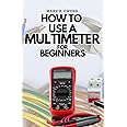 HOW TO USE A MULTIMETER FOR BEGINNERS: A Complete Practical Step by Step Guide on How to Use All the Functions On your Digital Multimeter