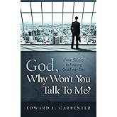 God, Why Won't You Talk To Me?: From Silence To Hearing God Every Day