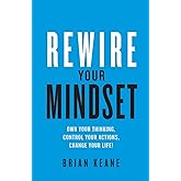 Rewire Your Mindset: Own Your Thinking, Control Your Actions, Change Your Life!