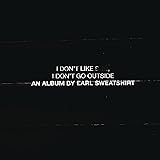 I Don't Like Shit, I Don't Go Outside: An Album by Earl Sweatshirt