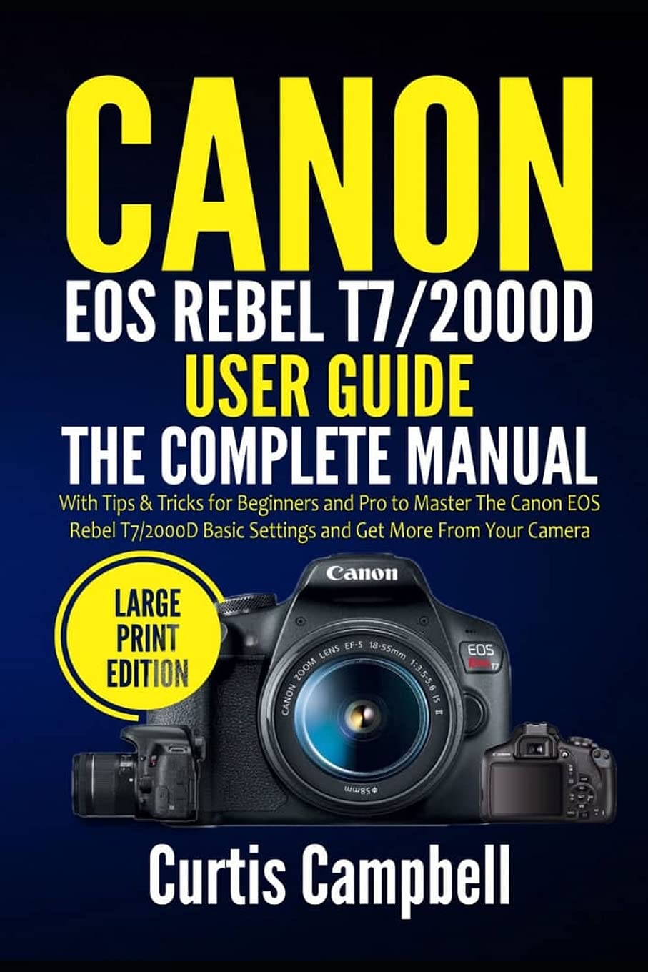 Canon Eos Rebel T7 2000d User Guide The Complete Manual With Tips Tricks For Beginners And Pro To Master The Canon Eos Rebel T7 2000d Basic More From Your Camera Large Print