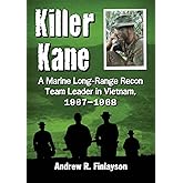 Killer Kane: A Marine Long-Range Recon Team Leader in Vietnam, 1967-1968