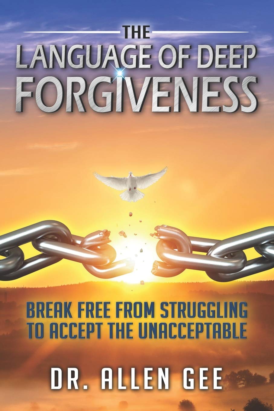 The Language Of Deep Forgiveness Break Free From Struggling To Accept The Unacceptable Gee Dr Allen 9781735371610 Amazon Com Books