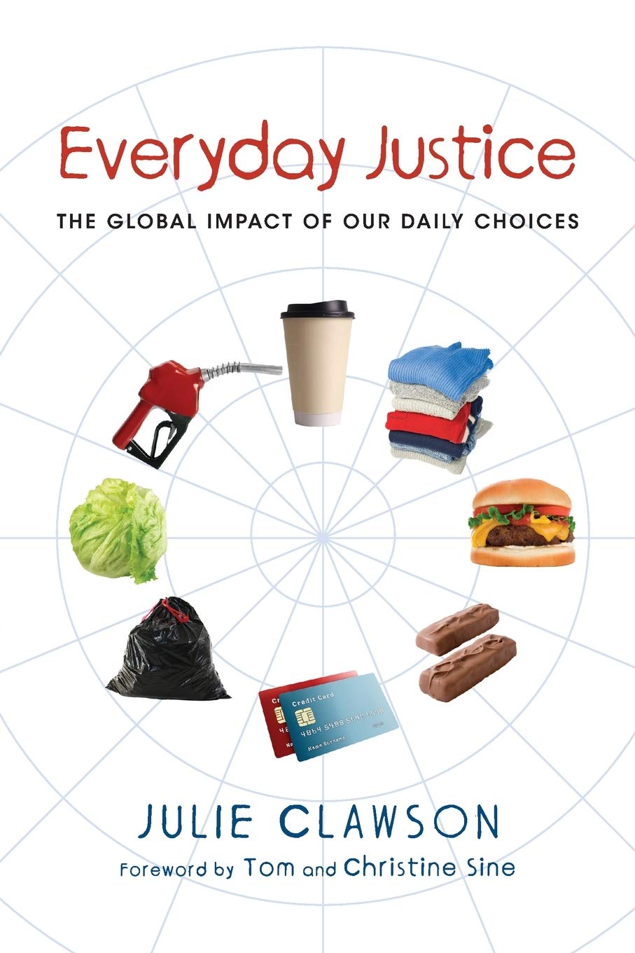 Everyday Justice The Global Impact Of Our Daily Choices Clawson Julie Sine Tom Sine Christine 9780830836284 Amazon Com Books