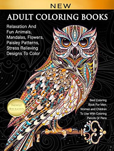 Adult Coloring Books Relaxation And Fun Animals, Mandalas, Flowers, Paisley Patterns, Stress Relieving Designs To Color: Best Coloring Book For Men, Women and Children