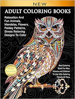Adult Coloring Books Relaxation And Fun Animals, Mandalas, Flowers, Paisley Patterns, Stress Relieving Designs To Color: Best Coloring Book For Men, Women and Children