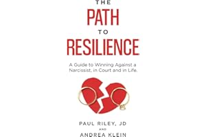 The Path to Resilience: A Guide to Winning Against a Narcissist, in Court and in Life