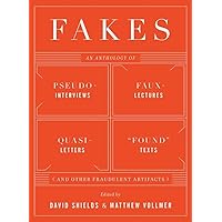 Fakes: An Anthology of Pseudo-Interviews, Faux-Lectures, Quasi-Letters, "Found" Texts, and Other Fraudulent Artifacts